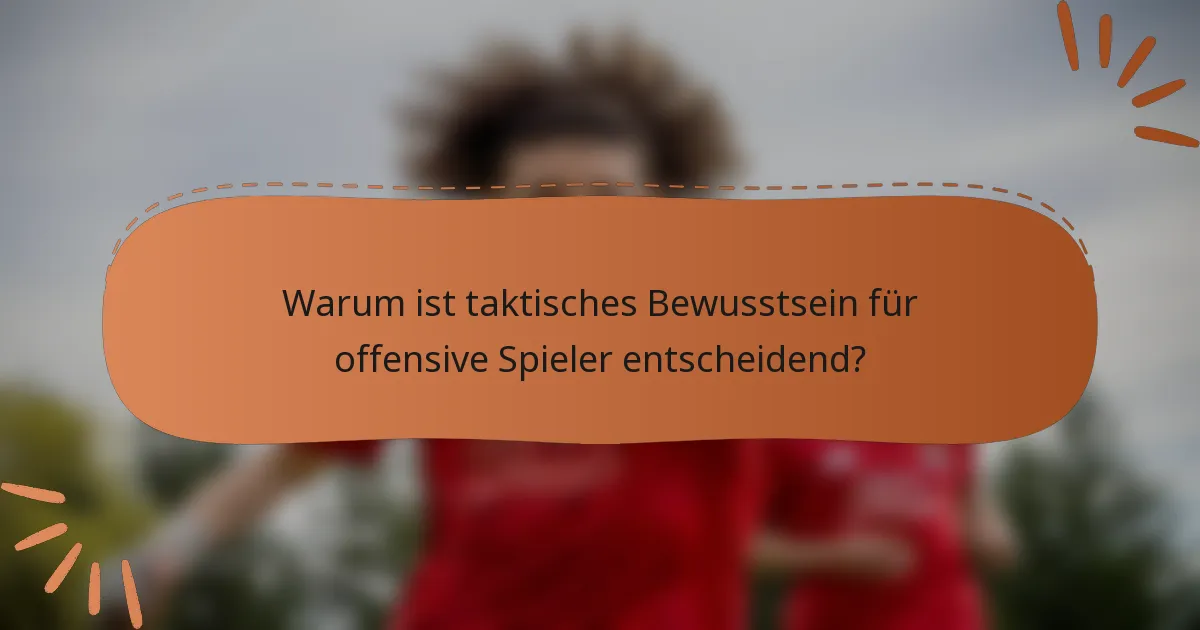 Warum ist taktisches Bewusstsein für offensive Spieler entscheidend?