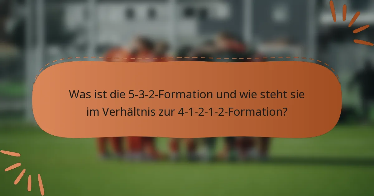 Was ist die 5-3-2-Formation und wie steht sie im Verhältnis zur 4-1-2-1-2-Formation?