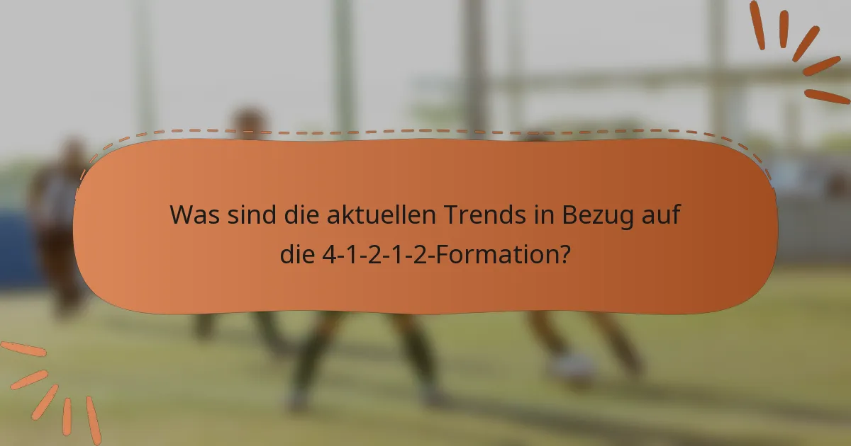 Was sind die aktuellen Trends in Bezug auf die 4-1-2-1-2-Formation?