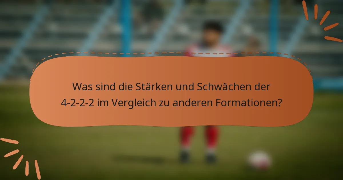 Was sind die Stärken und Schwächen der 4-2-2-2 im Vergleich zu anderen Formationen?