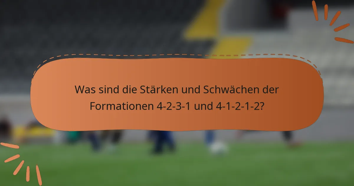 Was sind die Stärken und Schwächen der Formationen 4-2-3-1 und 4-1-2-1-2?