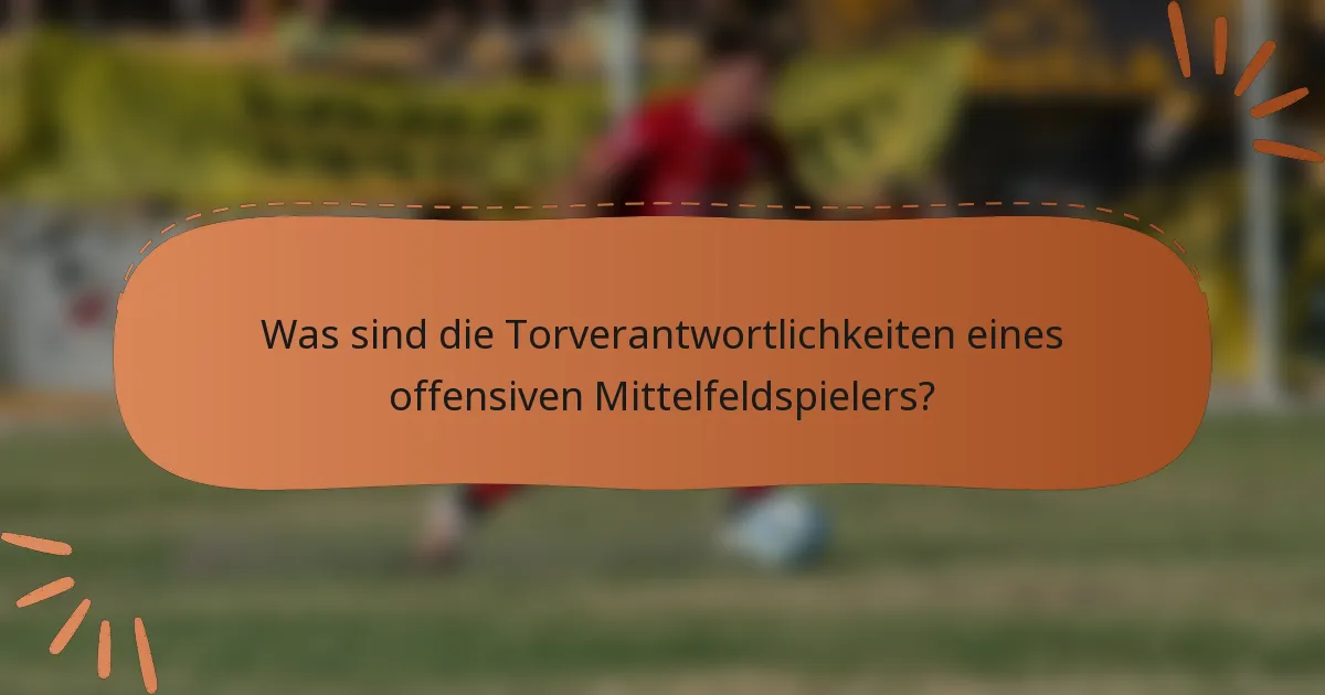 Was sind die Torverantwortlichkeiten eines offensiven Mittelfeldspielers?