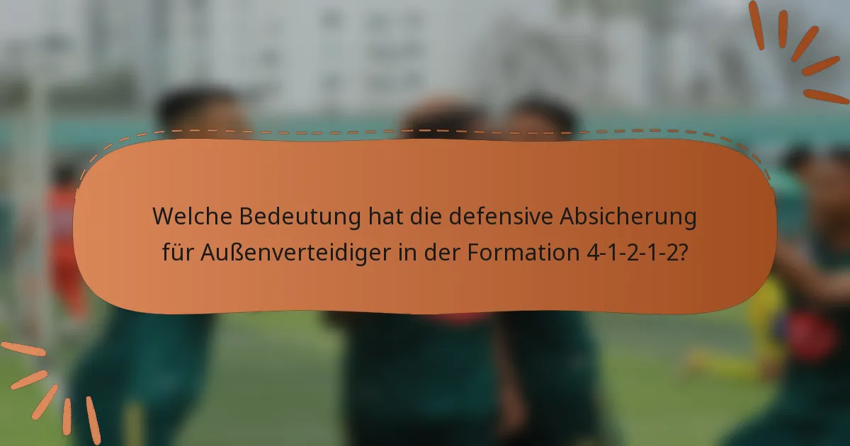Welche Bedeutung hat die defensive Absicherung für Außenverteidiger in der Formation 4-1-2-1-2?