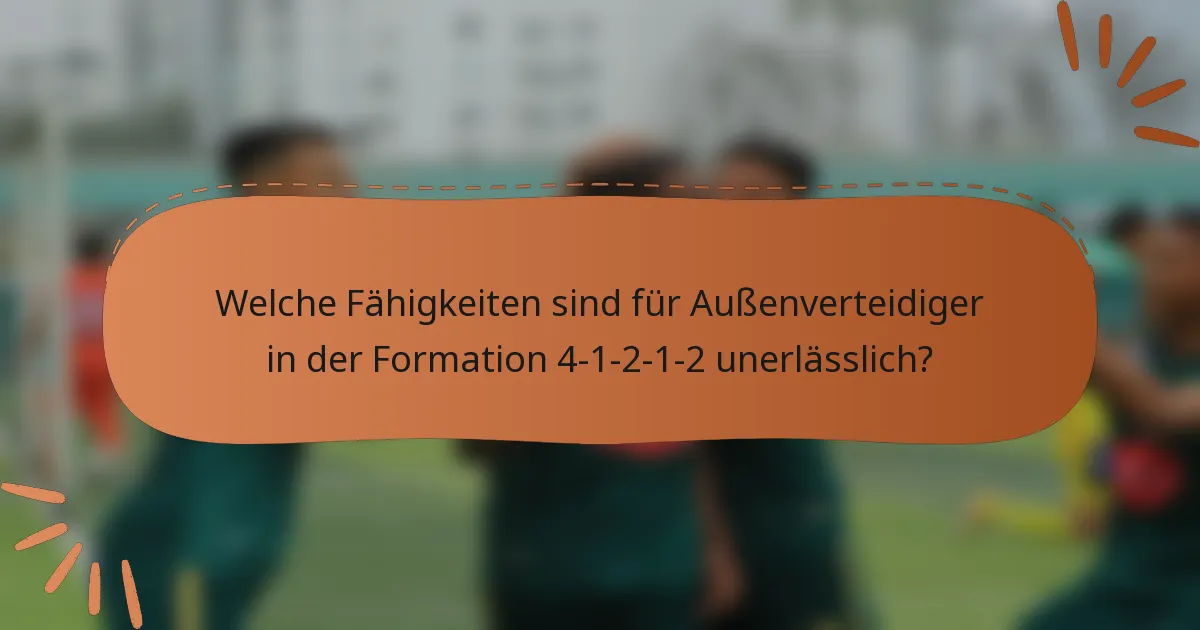 Welche Fähigkeiten sind für Außenverteidiger in der Formation 4-1-2-1-2 unerlässlich?