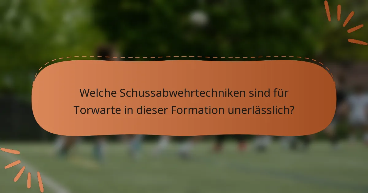 Welche Schussabwehrtechniken sind für Torwarte in dieser Formation unerlässlich?