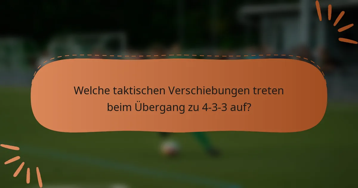 Welche taktischen Verschiebungen treten beim Übergang zu 4-3-3 auf?